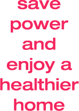 save power and enjoy a healthier home